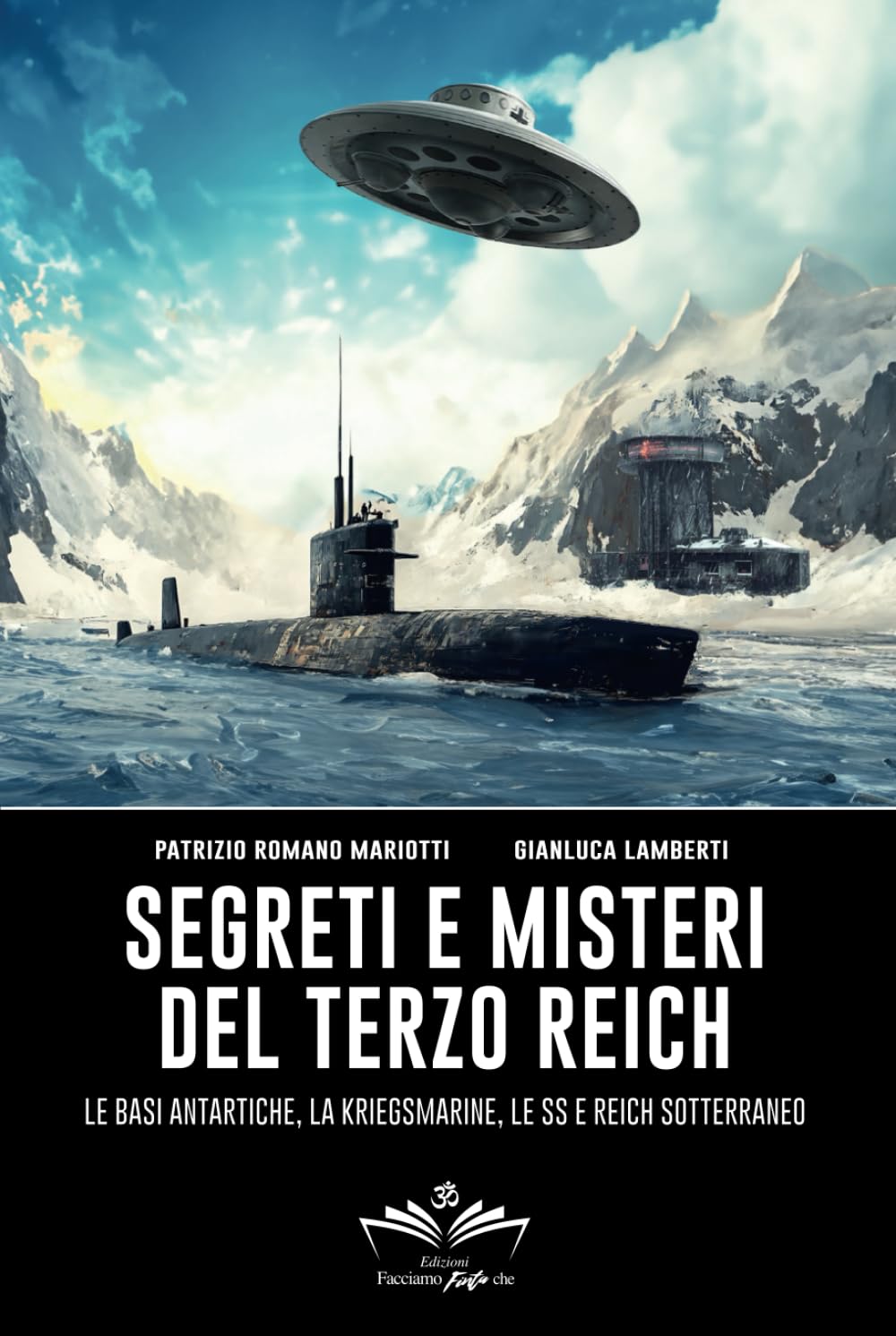 Segreti e misteri del Terzo Reich: Le basi antartiche, la Kriegsmarine, le SS e Reich sotterraneo