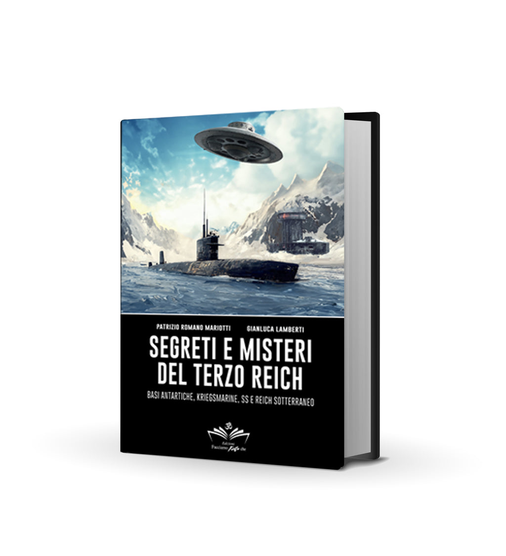 Segreti e misteri del Terzo Reich: Le basi antartiche, la Kriegsmarine, le SS e Reich sotterraneo